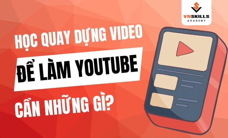 Hoc-quay-dung-video-de-lam-YouTube-can-nhung-gi